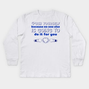 Push yourself because no one else is going to do it for you Kids Long Sleeve T-Shirt